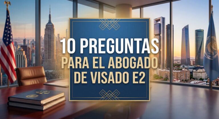 Cómo elegir abogado para tu visado E-2: 10 preguntas que debes hacerle antes de contratar